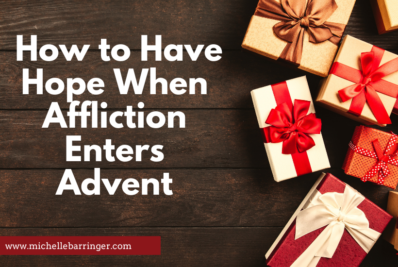 How to have hope when affliction enters Advent? by Michelle Barringer
