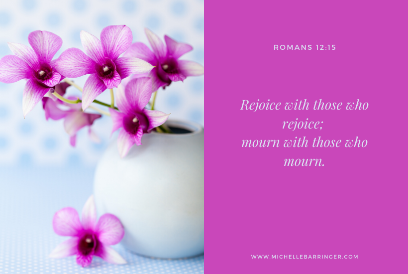 Bible verse Romans 12:15 - Rejoice with those who rejoice; mourn with those who mourn . Michelle Barringer blog