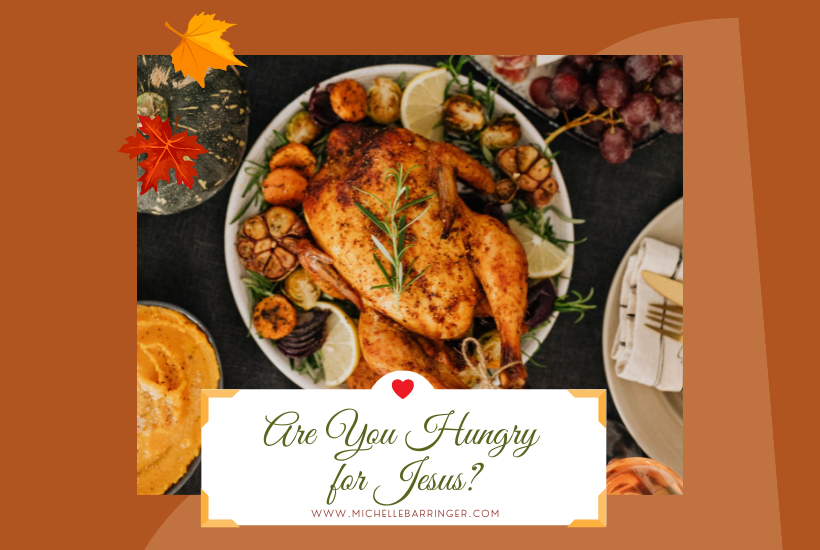 Are you hungry for Jesus? Thanksgiving table with yummy foods. Michelle Barringer Blog