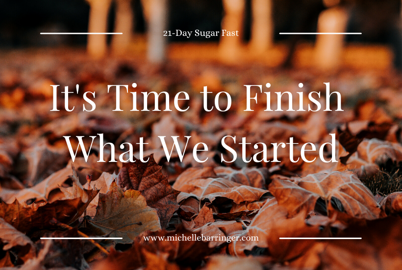 It's time to finish what we started - Michelle Barringer blog