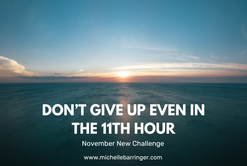 Don't give up even in the 11th hour - Michelle Barringer blog