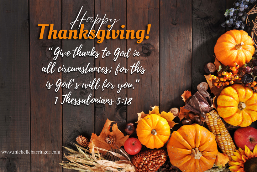 Happy Thanksgiving! Give thanks to God in all circumstances; for this is His will for you.
