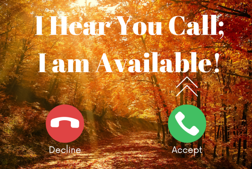 I hear you call; I am available!
