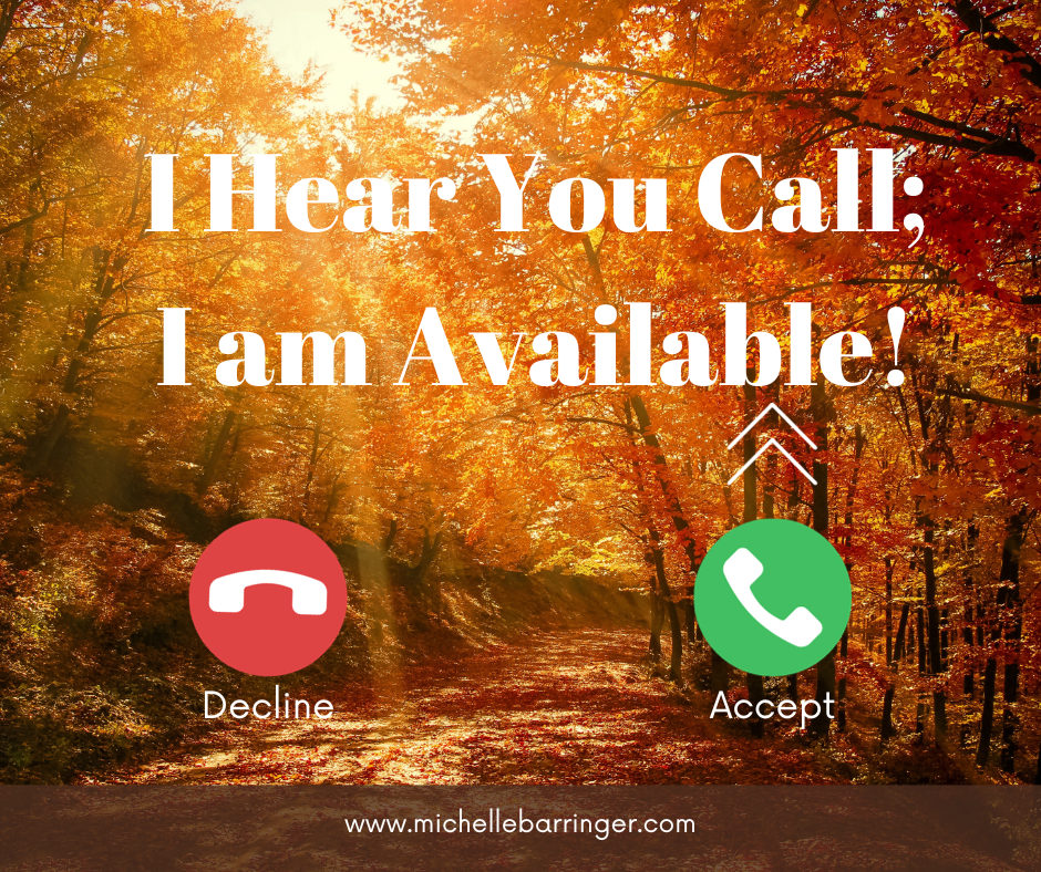 I hear you call; I am available!