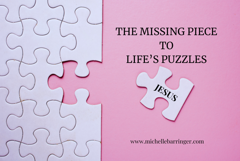 The missing piece to life's puzzles. Jesus.