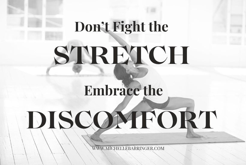 Don't fight the stretch; Embrace the discomfort!