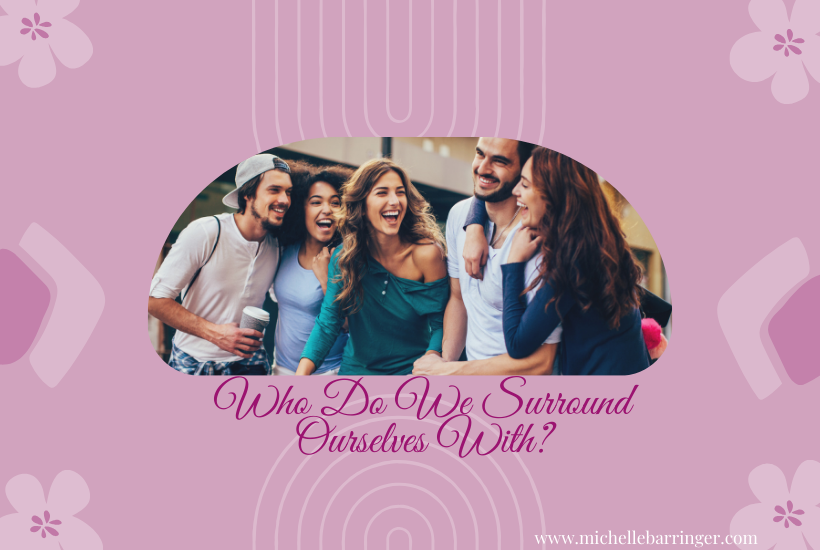 Who do we surround ourselves with?